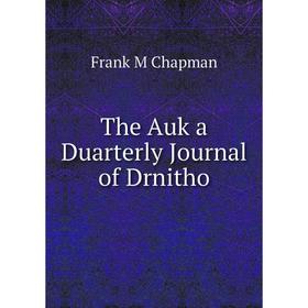 

Книга The Auk a Duarterly Journal of Drnitho