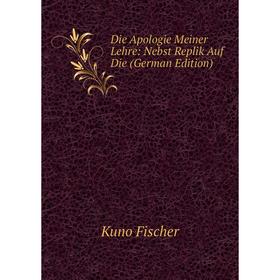 

Книга Die Apologie Meiner Lehre: Nebst Replik Auf Die (German Edition)