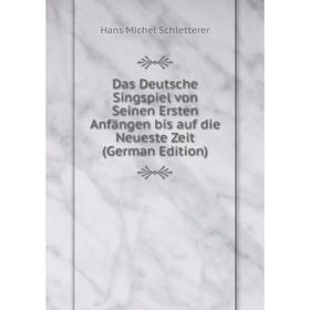 

Книга Das Deutsche Singspiel von Seinen Ersten Anfängen bis auf die Neueste Zeit (German Edition)