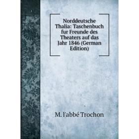 

Книга Norddeutsche Thalia: Taschenbuch fur Freunde des Theaters auf das Jahr 1846