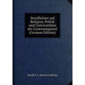 

Книга Streiflichter auf Religion, Politik und Universitäten der Centrumspartei (German Edition)