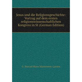 

Книга Jesus und die ReligionsGeschichte: Vortrag auf dem ersten religionswissenschaftlichen Kongress in St