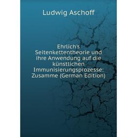 

Книга Ehrlich's Seitenkettentheorie und ihre Anwendung auf die künstlichen Immunisierungsprozesse: Zusamme (German Edition)