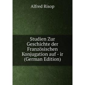 

Книга Studien Zur Geschichte der Französischen Konjugation auf - ir (German Edition)