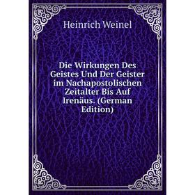 

Книга Die Wirkungen Des Geistes Und Der Geister im Nachapostolischen Zeitalter Bis Auf Irenäus. (German Edition)