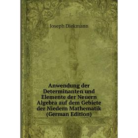 

Книга Anwendung der Determinanten und Elemente der Neuern Algebra auf dem Gebiete der Niedern Mathematik (German Edition)