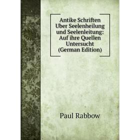

Книга Antike Schriften Uber Seelenheilung und Seelenleitung: Auf ihre Quellen Untersucht (German Edition)