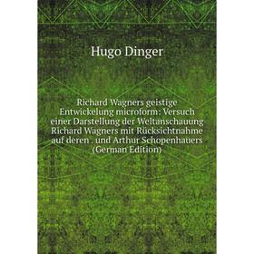 

Книга Richard Wagners geistige Entwickelung microform: Versuch einer Darstellung der Weltanschauung Richard Wagners mit Rücksichtnahme auf deren