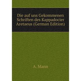

Книга Die auf uns Gekommenen Schriften des Kappadocier Aretaeus (German Edition)