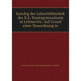 

Книга Katalog der Lehrerbibliothek des K. k. Staatsgymnasiums in Leitmeritz: Auf Grund einer Neuordnung in