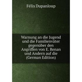 

Книга Warnung an die Jugend und die Familienväter gegenüber den Angriffen von E. Renan und Andern auf die (German Edition)