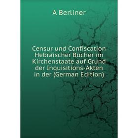 

Книга Censur und Confiscation Hebräischer Bücher im Kirchenstaate auf Grund der Inquisitions-Akten in der (German Edition)