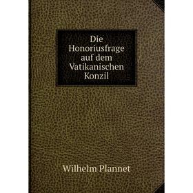 

Книга Die Honoriusfrage auf dem Vatikanischen Konzil