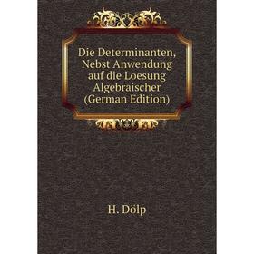 

Книга Die Determinanten, Nebst Anwendung auf die Loesung Algebraischer (German Edition)