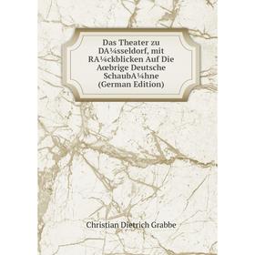 

Книга Das Theater zu DA¼sseldorf, mit RA¼ckblicken Auf Die Aœbrige Deutsche SchaubA¼hne (German Edition)
