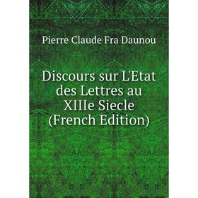 

Книга Discours sur L'Etat des Lettres au XIIIe Siecle (French Edition)
