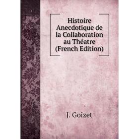 

Книга Histoire Anecdotique de la Collaboration au Théatre (French Edition)