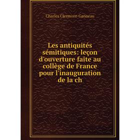 

Книга Les antiquités sémitiques: leçon d'ouverture faite au collège de France pour l'inauguration de la ch