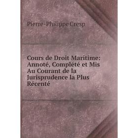

Книга Cours de Droit Maritime: Annoté, Complété et Mis Au Courant de la Jurisprudence la Plus Récenté