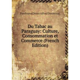 

Книга Du Tabac au Paraguay: Culture, Consommation et Commerce (French Edition)
