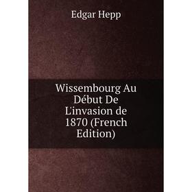 

Книга Wissembourg Au Début De L'invasion de 1870 (French Edition)