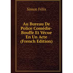 

Книга Au Bureau De Police Comédie-Bouffe Et Vécue En Un Acte (French Edition)
