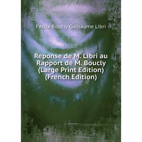 

Книга Reponse de M. Libri au Rapport de M. Boucly (Large Print Edition) (French Edition)