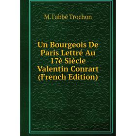 

Книга Un Bourgeois De Paris Lettré Au 17è Siècle Valentin Conrart (French Edition)
