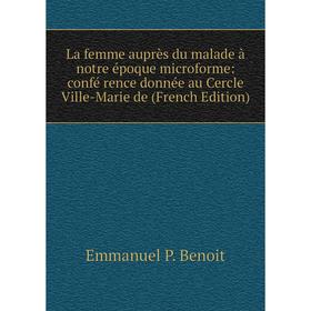 

Книга La femme auprès du malade à notre époque microform e: confé rence donnée au Cercle Ville-Marie de