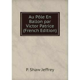 

Книга Au Pôle En Ballon par Victor Patrice (French Edition)