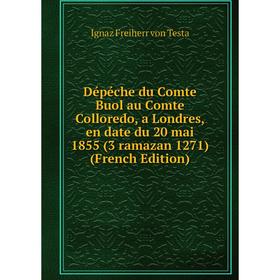 

Книга Dépéche du Comte Buol au Comte Colloredo, a Londres, en date du 20 mai 1855 (3 ramazan 1271) (French Edition)