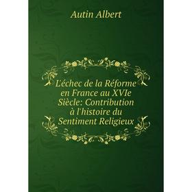 

Книга L'échec de la Réforme en France au XVIe Siècle: Contribution à l'histoire du Sentiment Religieux