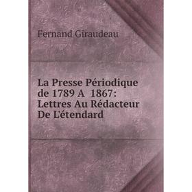 

Книга La Presse Périodique de 1789 A 1867: Lettres Au Rédacteur De L'étendard