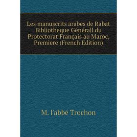 

Книга Les manuscrits arabes de Rabat Bibliotheque Générall du Protectorat Français au Maroc, Premiere