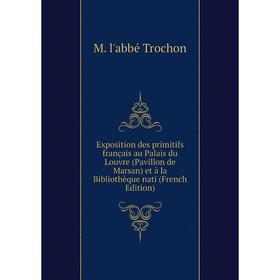 

Книга Exposition des primitifs français au Palais du Louvre (Pavillon de Marsan) et à la Bibliothèque nati (French Edition)