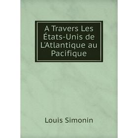 

Книга A Travers Les États-Unis de L'Atlantique au Pacifique