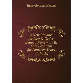 

Книга A New Province for Law & Order: Being a Review, by Its Late President for Fourteen Years, of the Au