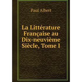 

Книга La Littérature Française au Dix-neuvième Siècle, Tome I