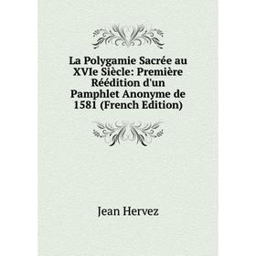 

Книга La Polygamie Sacrée au XVIe Siècle: Première Réédition d'un Pamphlet Anonyme de 1581