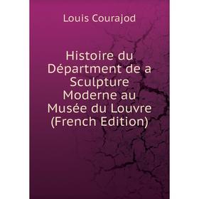 

Книга Histoire du Départment de a Sculpture Moderne au Musée du Louvre (French Edition)