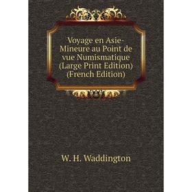 

Книга Voyage en Asie-Mineure au Point de vue Numismatique (Large Print Edition) (French Edition)