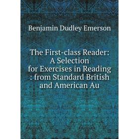 

Книга The First-class Reader: A Selection for Exercises in Reading: from Standard British and American Au