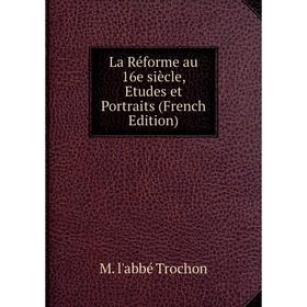 

Книга La Réforme au 16e siècle, Etudes et Portraits