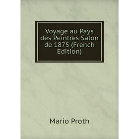 

Книга Voyage au Pays des Peintres Salon de 1875 (French Edition)