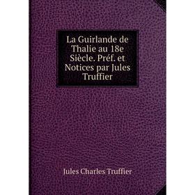 

Книга La Guirlande de Thalie au 18e Siècle. Préf. et Notices par Jules Truffier