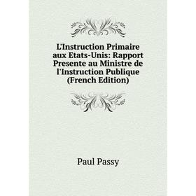 

Книга L'Instruction Primaire aux Etats-Unis: Rapport Presente au Ministre de l'Instruction Publique