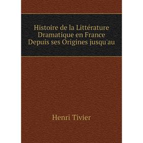 

Книга Histoire de la Littérature Dramatique en France Depuis ses Origines jusqu'au
