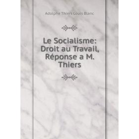 

Книга Le Socialisme: Droit au Travail, Réponse a M Thiers