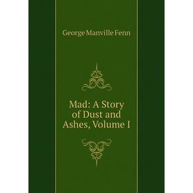 

Книга Mad: A Story of Dust and Ashes, Volume I