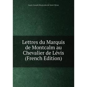 

Книга Lettres du Marquis de Montcalm au Chevalier de Lévis